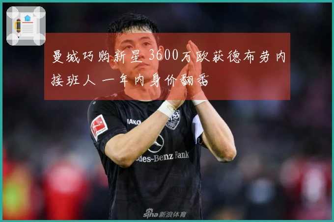 曼城巧购新星 3600万欧获德布劳内接班人 一年内身价翻番