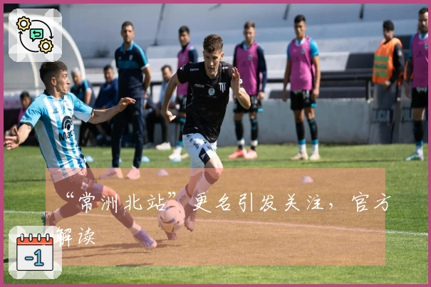 “常洲北站”更名引发关注，官方解读