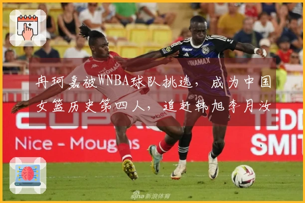 冉珂嘉被WNBA球队挑选，成为中国女篮历史第四人，追赶韩旭李月汝