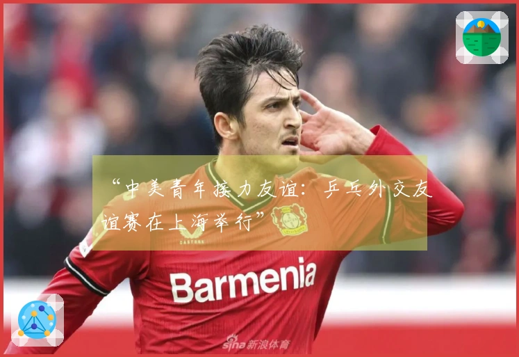 “中美青年接力友谊：乒乓外交友谊赛在上海举行”